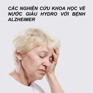 CÁC NGHIÊN CỨU KHOA HỌC VỀ NƯỚC GIÀU HYDRO VỚI BỆNH ALZHEIMER